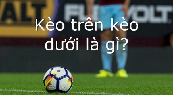 Kèo Trên và Kèo Dưới: Hiểu Rõ Để Thành Công Trong Cá Cược Bóng Đá